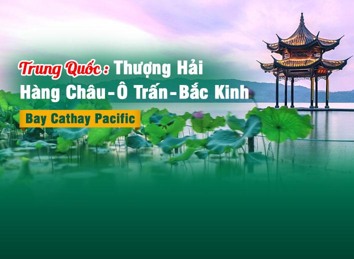 Tour Trung Quốc: Thượng Hải- Hàng Châu- Ô Trấn- Bắc Kinh | Bay Cathay Pacific