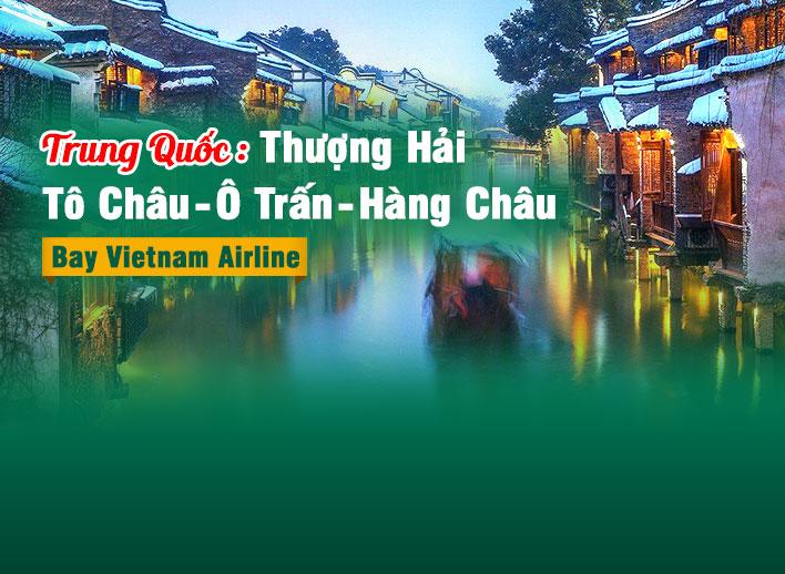 Tour Trung Quốc: Thượng Hải- Tô Châu- Ô Trấn- Hàng Châu | Bay Vietnam Airline