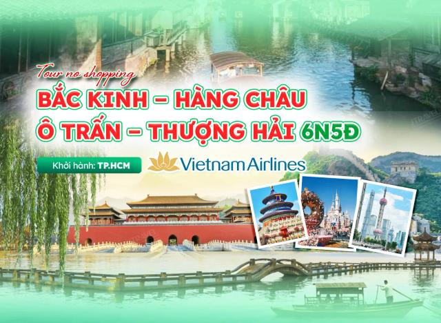 Tour Trung Quốc No Shopping: Bắc Kinh – Hàng Châu – Ô Trấn – Thượng Hải 6N5Đ